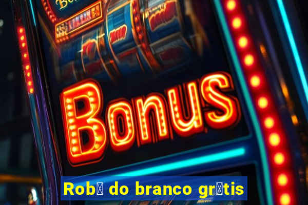 Rob么 do branco gr谩tis