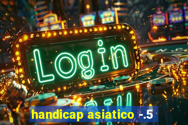 handicap asiatico -.5