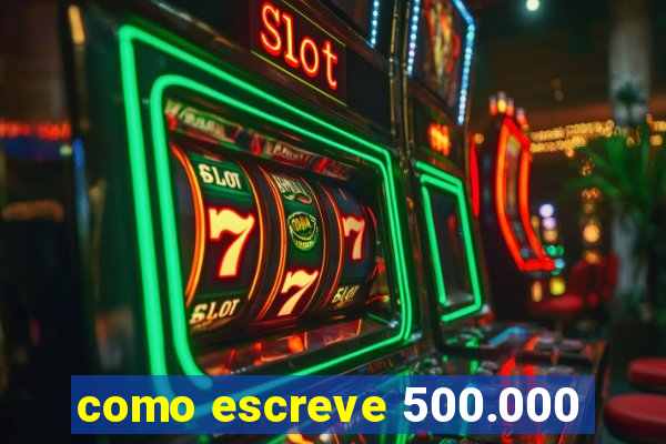 como escreve 500.000