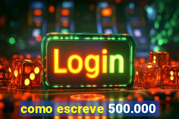 como escreve 500.000