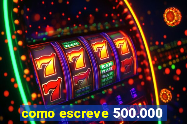 como escreve 500.000