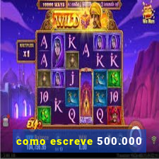 como escreve 500.000