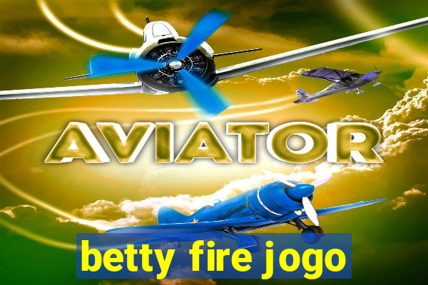 betty fire jogo