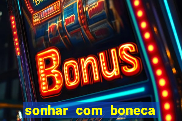 sonhar com boneca jogo do bicho