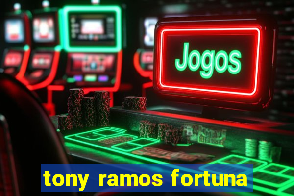 tony ramos fortuna