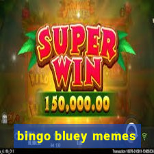 bingo bluey memes