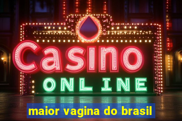 maior vagina do brasil