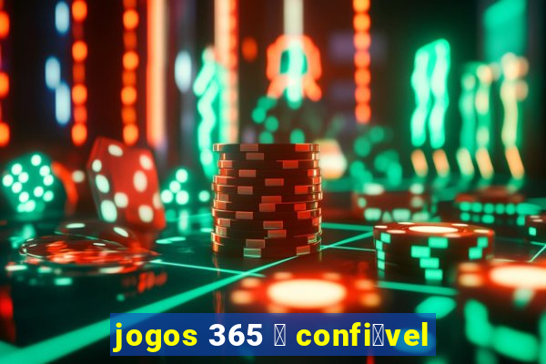 jogos 365 茅 confi谩vel