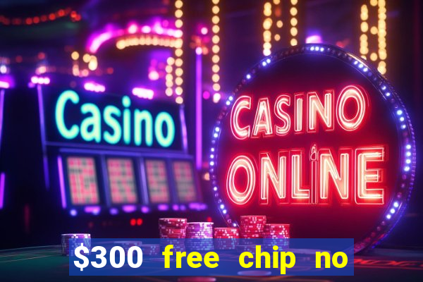 $300 free chip no deposit casino