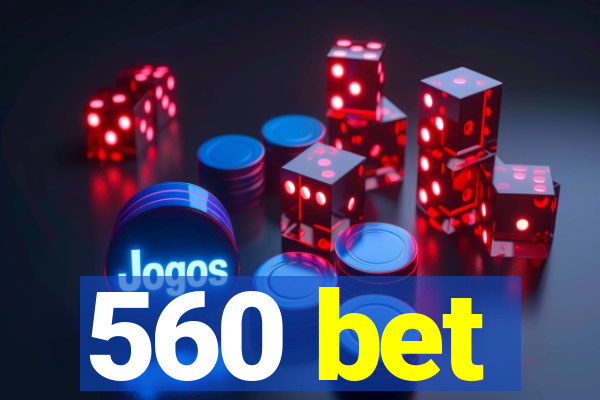 560 bet