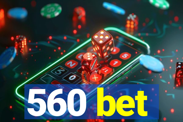 560 bet