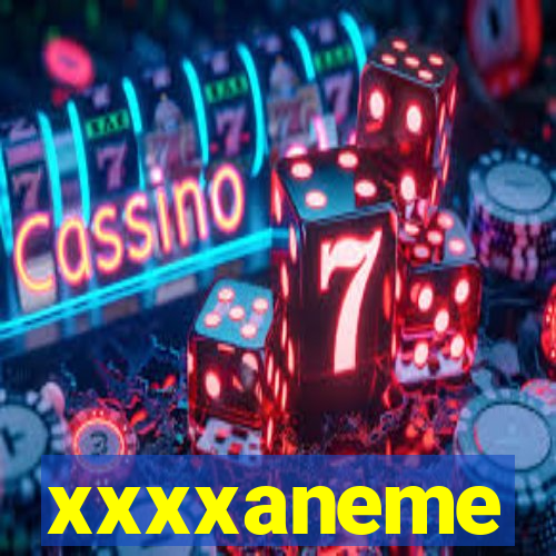 xxxxaneme