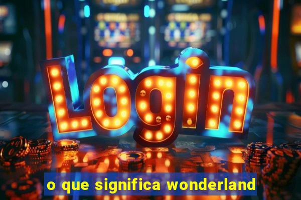 o que significa wonderland