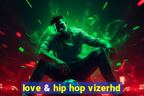 love & hip hop vizerhd