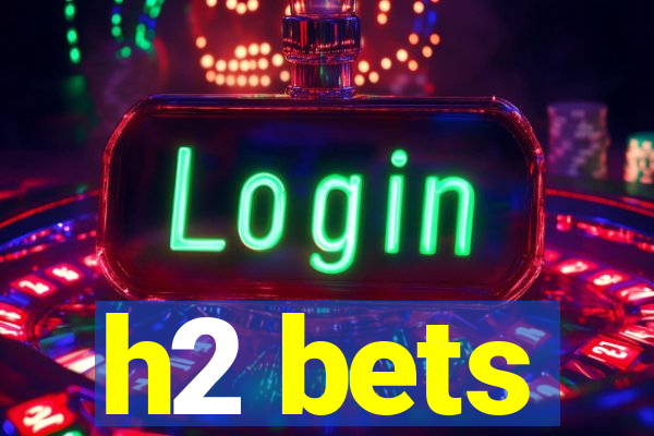 h2 bets