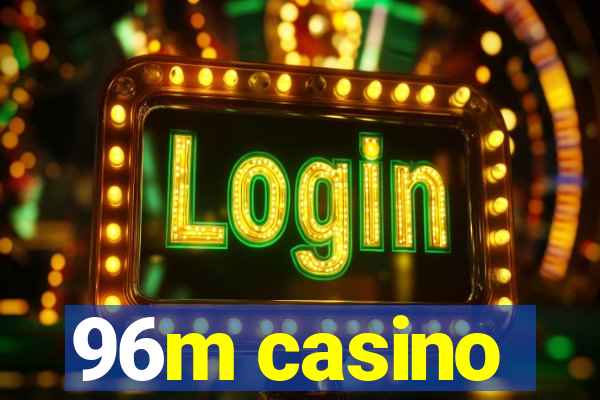 96m casino