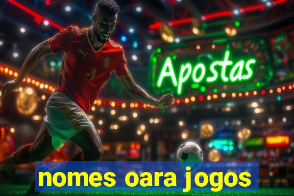 nomes oara jogos