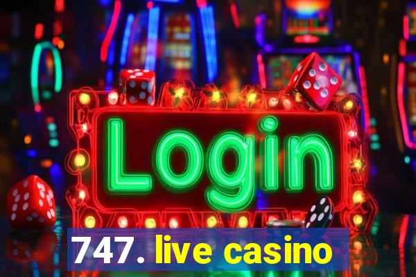 747. live casino