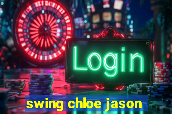 swing chloe jason