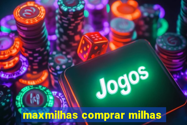 maxmilhas comprar milhas