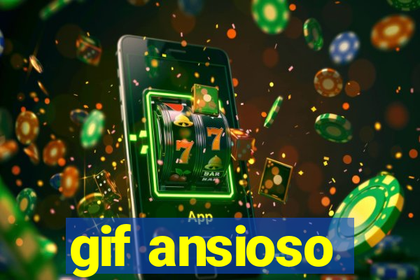 gif ansioso