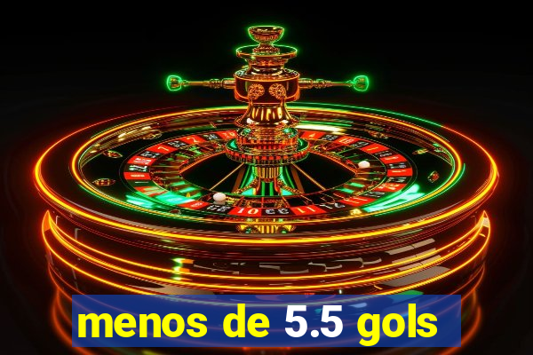 menos de 5.5 gols