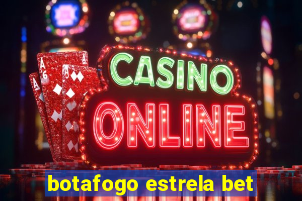 botafogo estrela bet