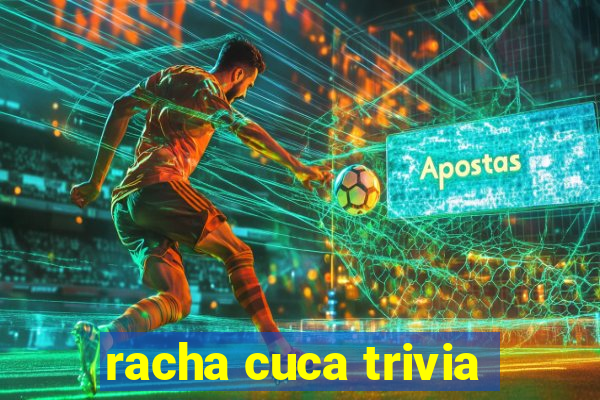 racha cuca trivia