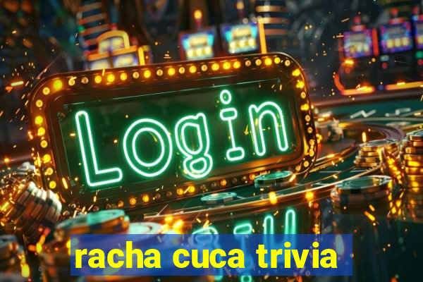 racha cuca trivia