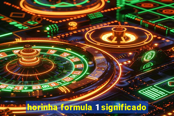 horinha formula 1 significado