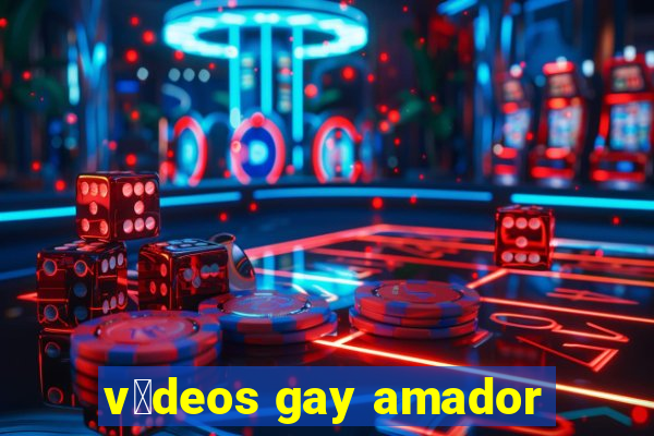 v铆deos gay amador