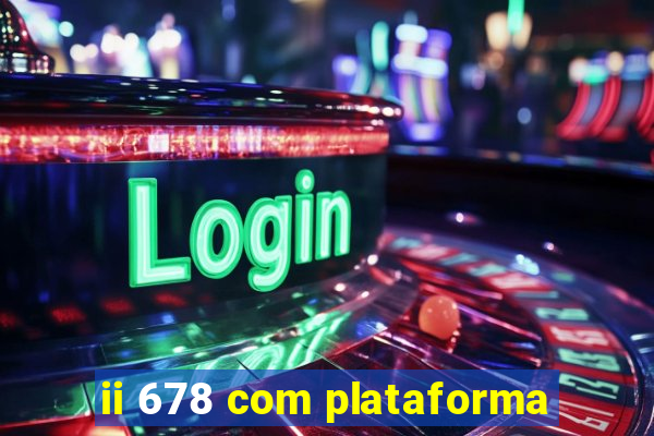 ii 678 com plataforma