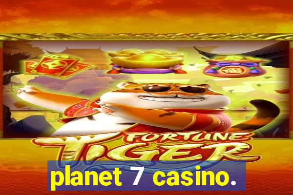 planet 7 casino.