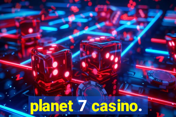 planet 7 casino.