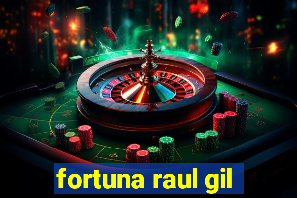 fortuna raul gil