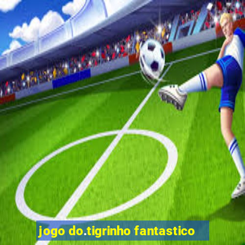 jogo do.tigrinho fantastico