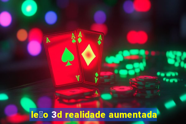 le茫o 3d realidade aumentada