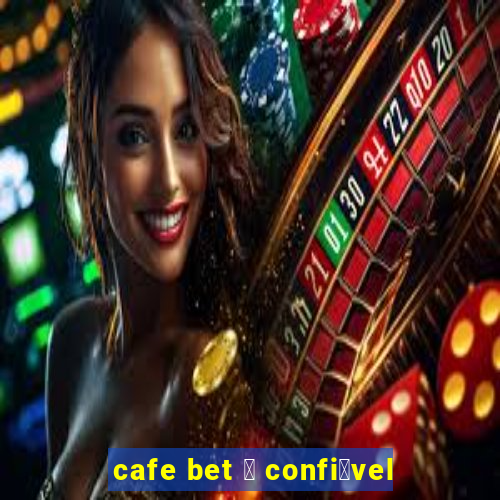 cafe bet 茅 confi谩vel