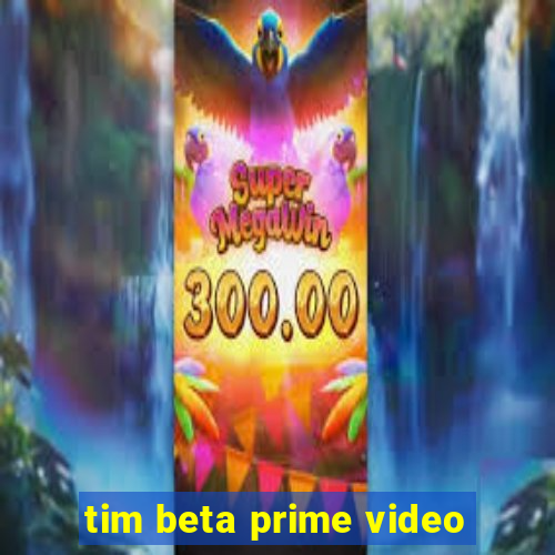 tim beta prime video