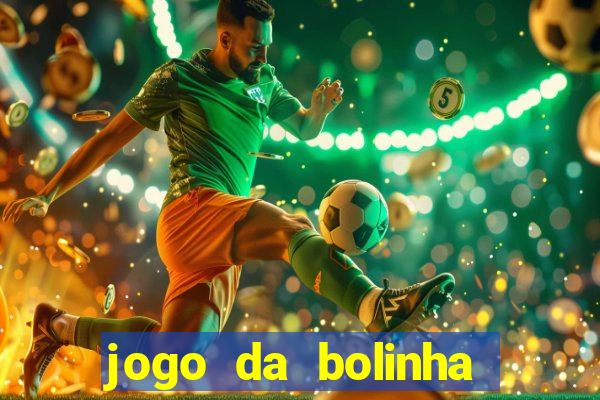 jogo da bolinha ganha dinheiro