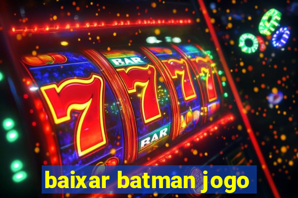 baixar batman jogo