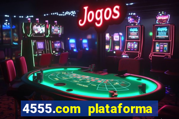 4555.com plataforma de jogos