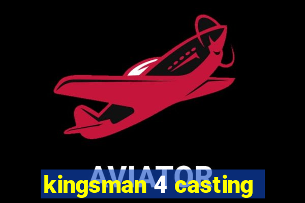 kingsman 4 casting