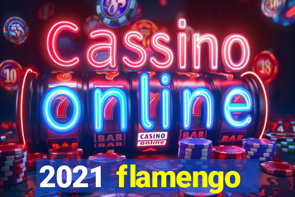 2021 flamengo ganhou oq