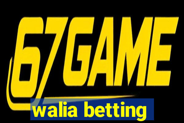 walia betting