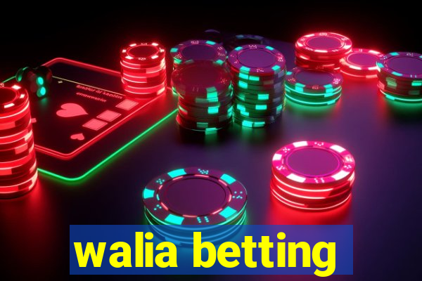 walia betting