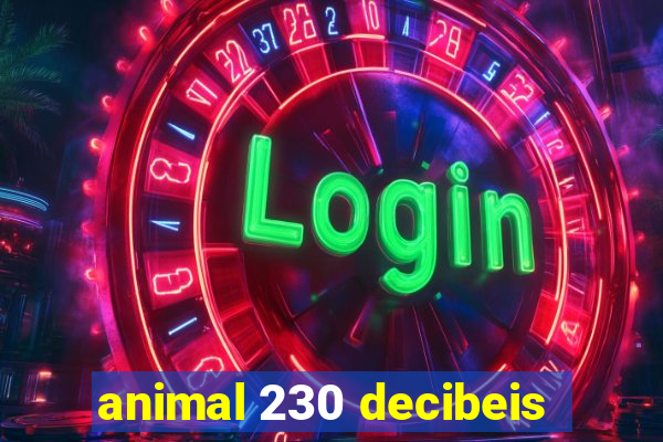 animal 230 decibeis