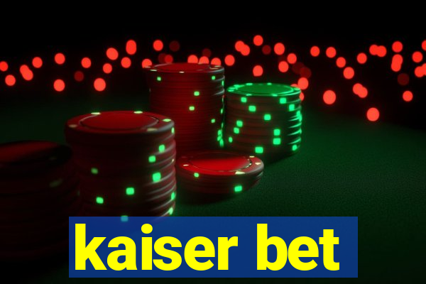 kaiser bet