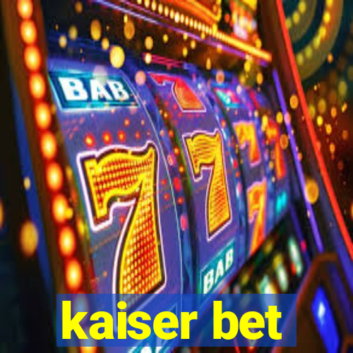 kaiser bet