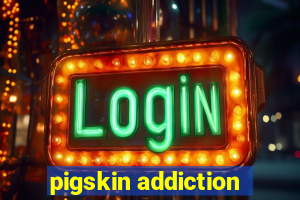 pigskin addiction